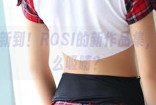 短裙更新到！ROSI的新作品集，居然这么吸睛？